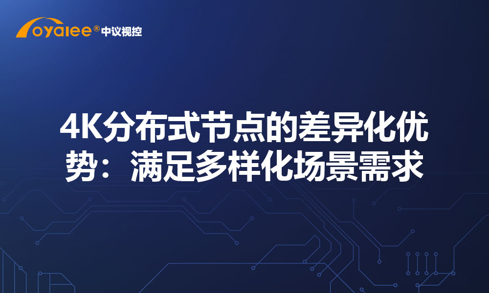 4K分布式节点的差异化优势：满足多样化场景需求