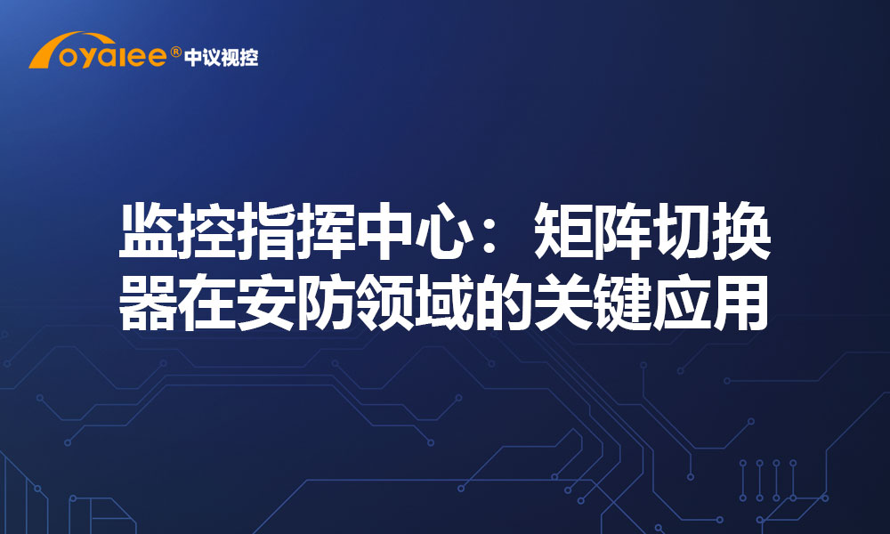 监控指挥中心：矩阵切换器在安防领域的关键应用