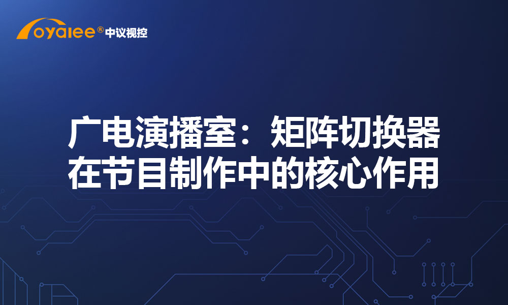 广电演播室：矩阵切换器在节目制作中的核心作用