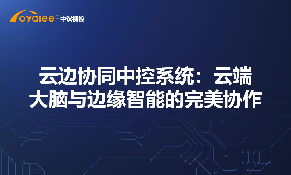 云边协同中控系统：云端大脑与边缘智能的完美协作