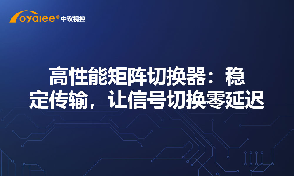 高性能矩阵切换器：稳定传输，让信号切换零延迟